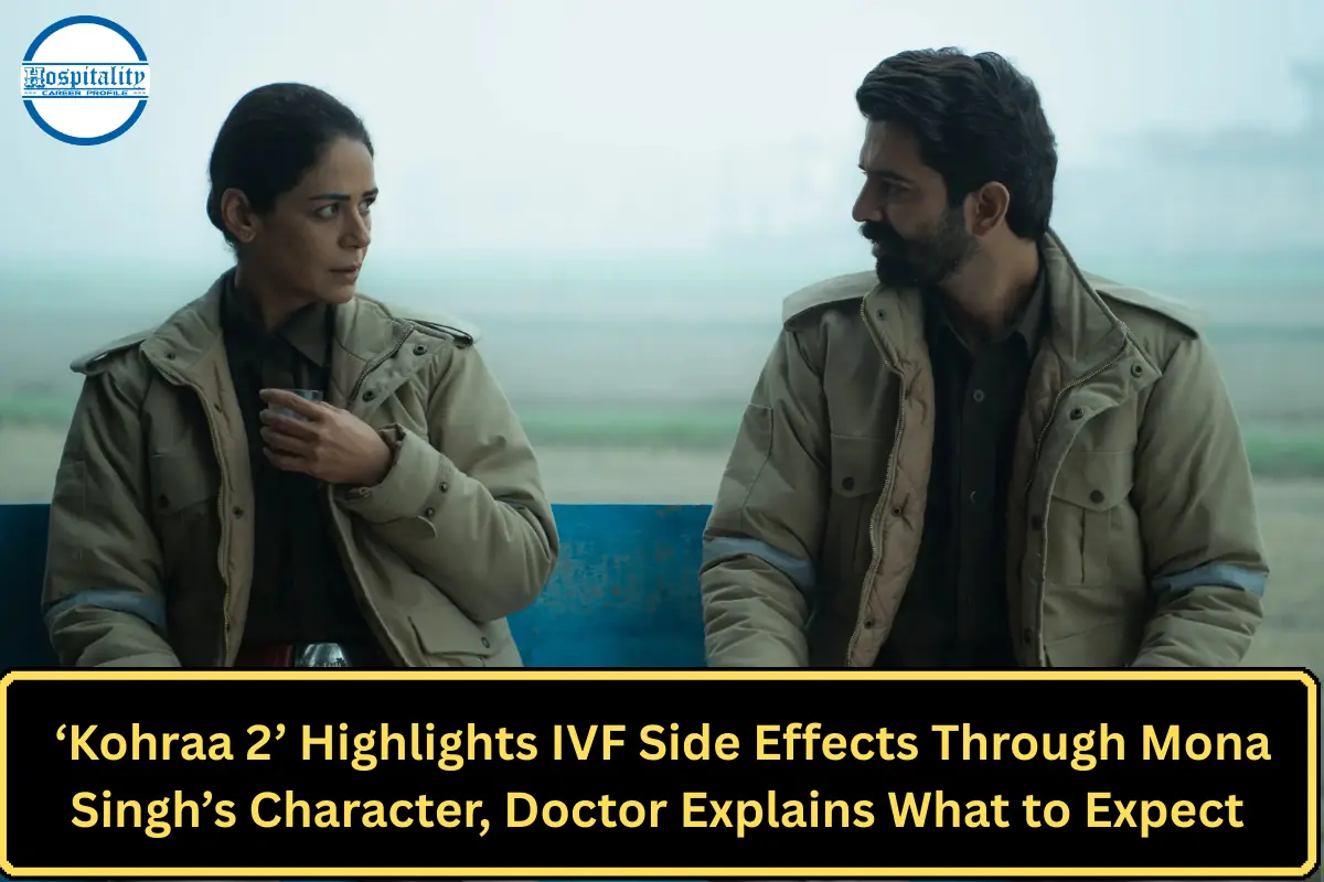 ‘Kohraa 2’ Highlights IVF Side Effects Through Mona Singh’s Character, Doctor Explains What to Expect
