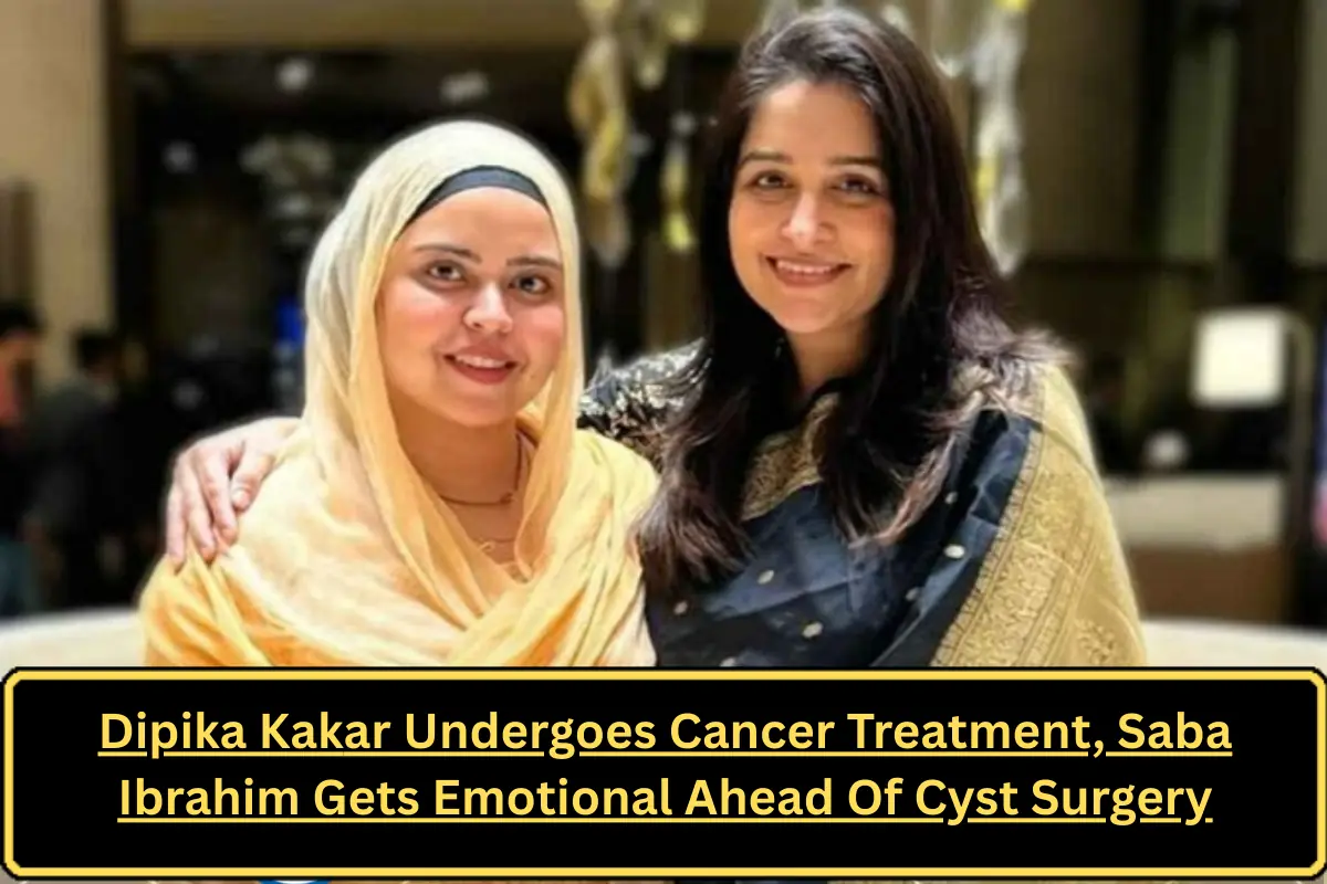 Dipika Kakar Undergoes Cancer Treatment, Saba Ibrahim Gets Emotional Ahead Of Cyst Surgery
