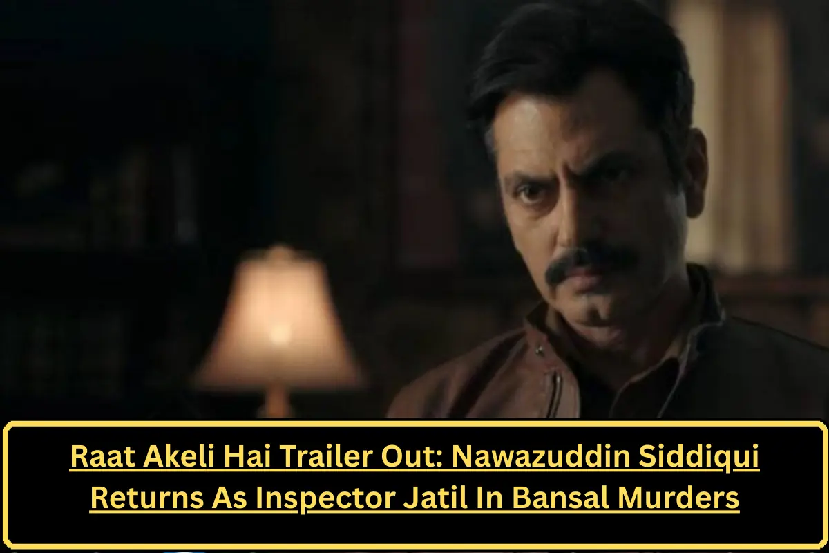 Raat Akeli Hai Trailer Out: Nawazuddin Siddiqui Returns As Inspector Jatil In Bansal Murders