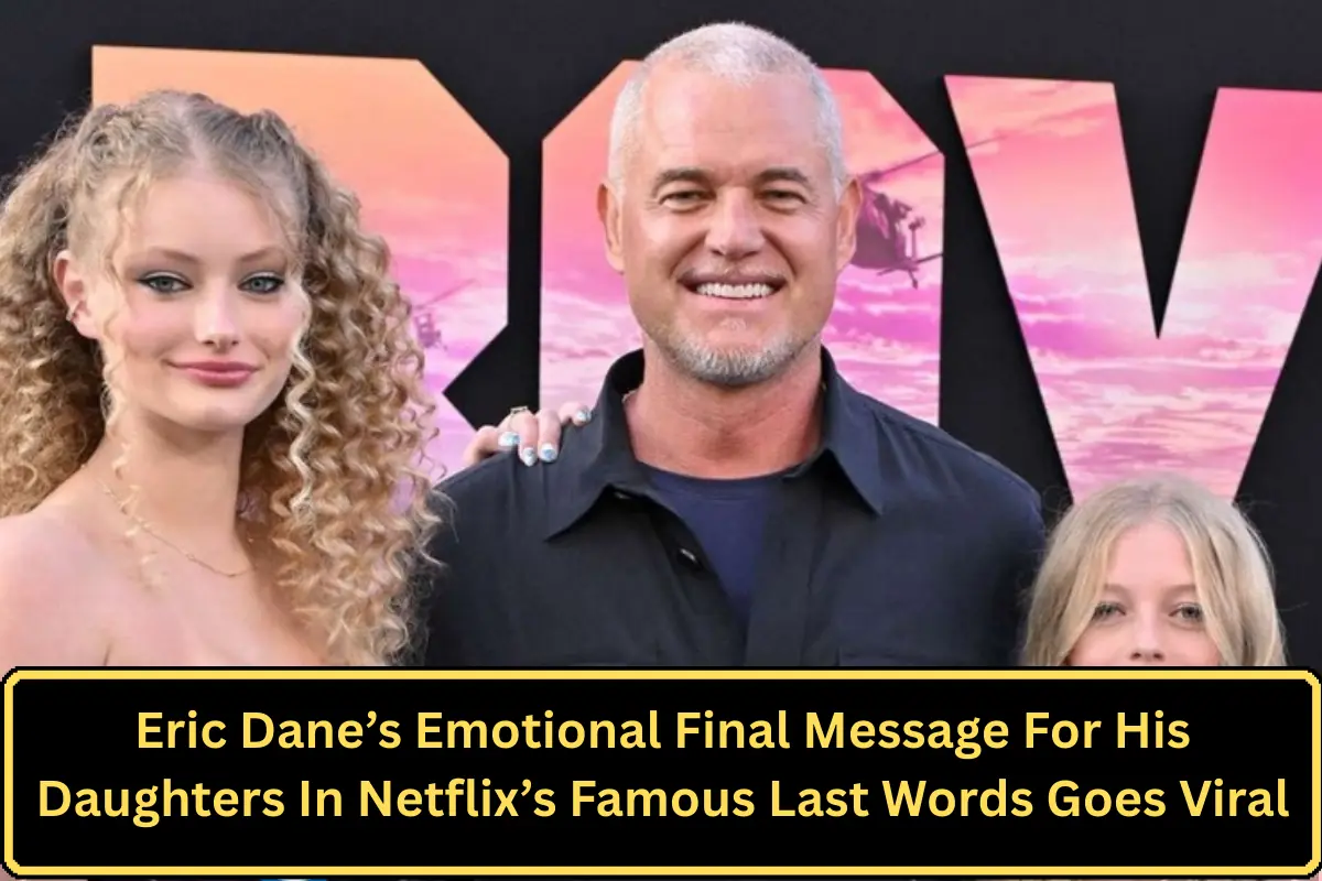 Eric Dane’s Emotional Final Message For His Daughters In Netflix’s Famous Last Words Goes Viral