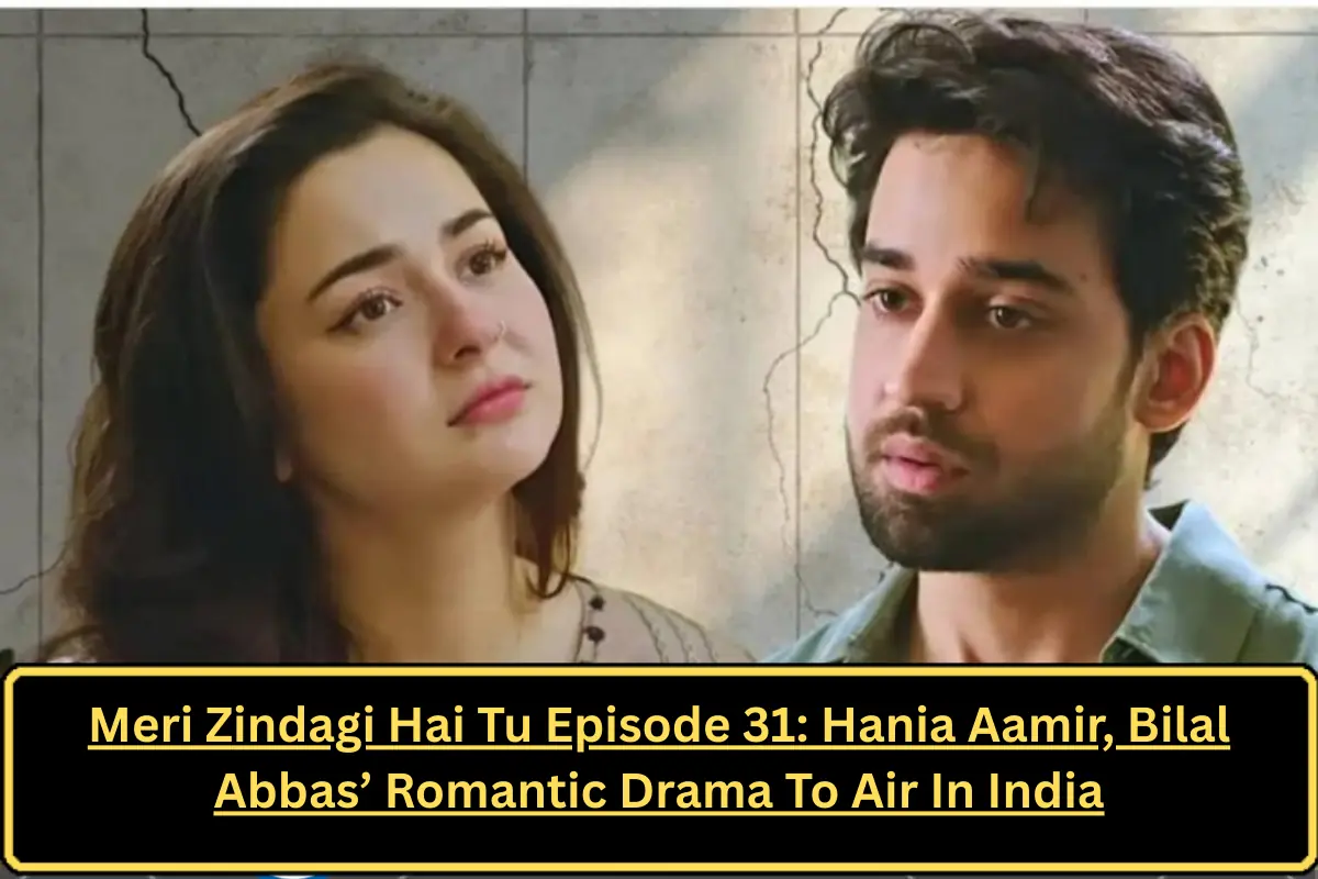 Meri Zindagi Hai Tu Episode 31: Hania Aamir, Bilal Abbas’ Romantic Drama To Air In India