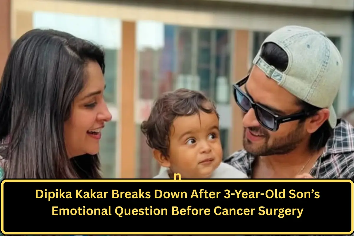 Dipika Kakar Breaks Down After 3-Year-Old Son’s Emotional Question Before Cancer Surgery
