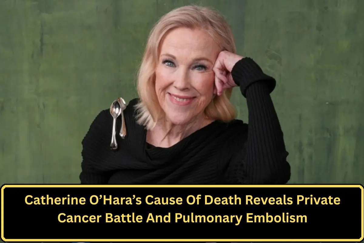 Catherine O’Hara’s Cause Of Death Reveals Private Cancer Battle And Pulmonary Embolism