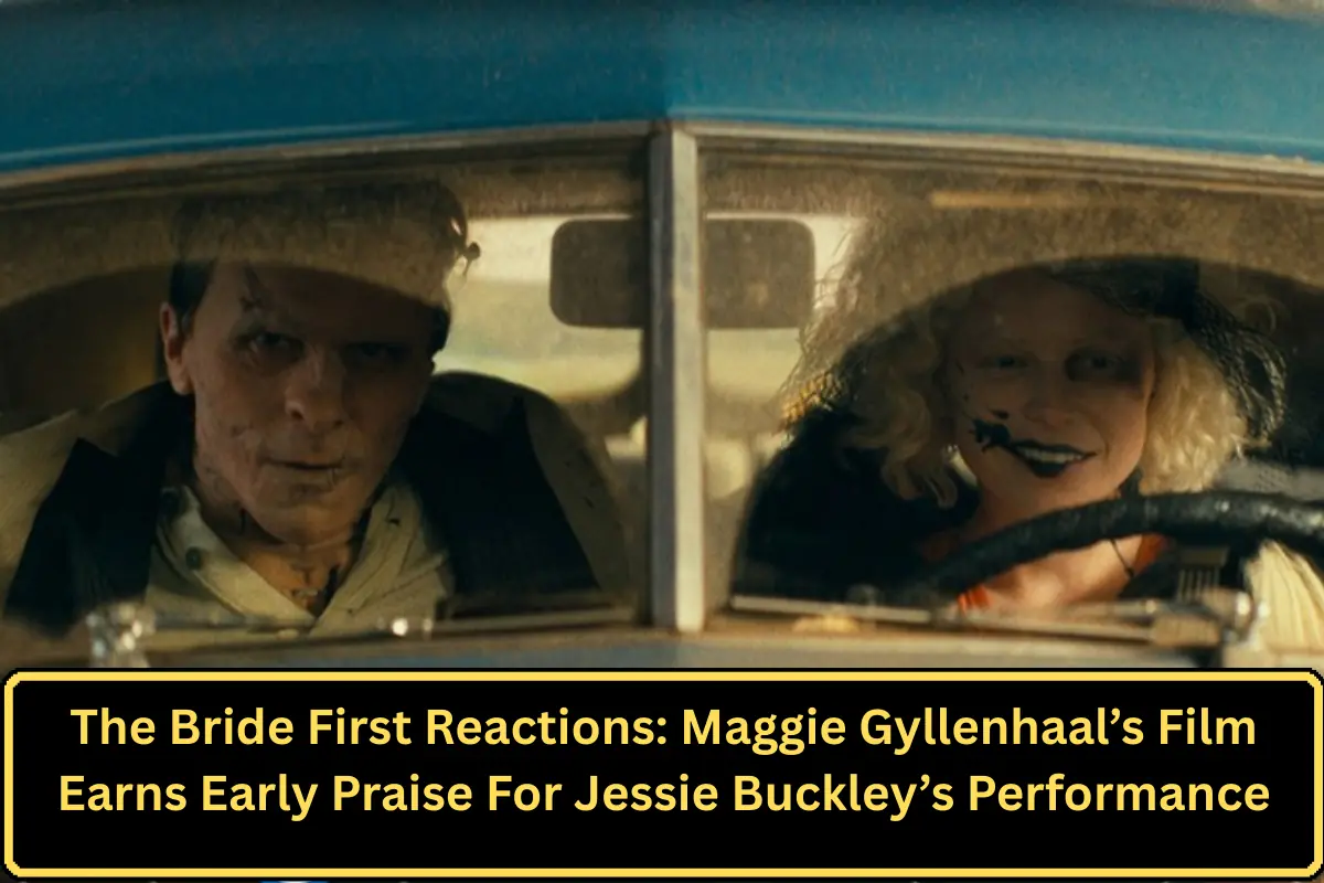 The Bride First Reactions: Maggie Gyllenhaal’s Film Earns Early Praise For Jessie Buckley’s Performance
