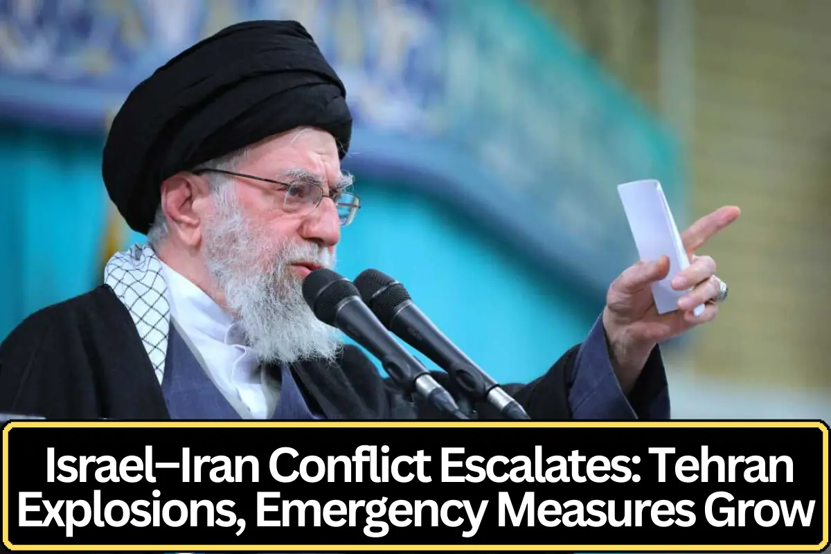 Israel–Iran Conflict Escalates: Tehran Hit by Explosions as Emergency Measures Expand