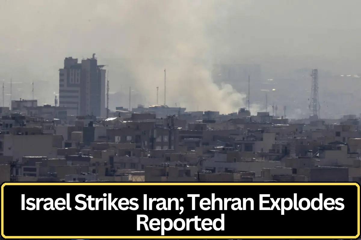 Israel Launches Strikes on Iran; Explosions Reported in Tehran
