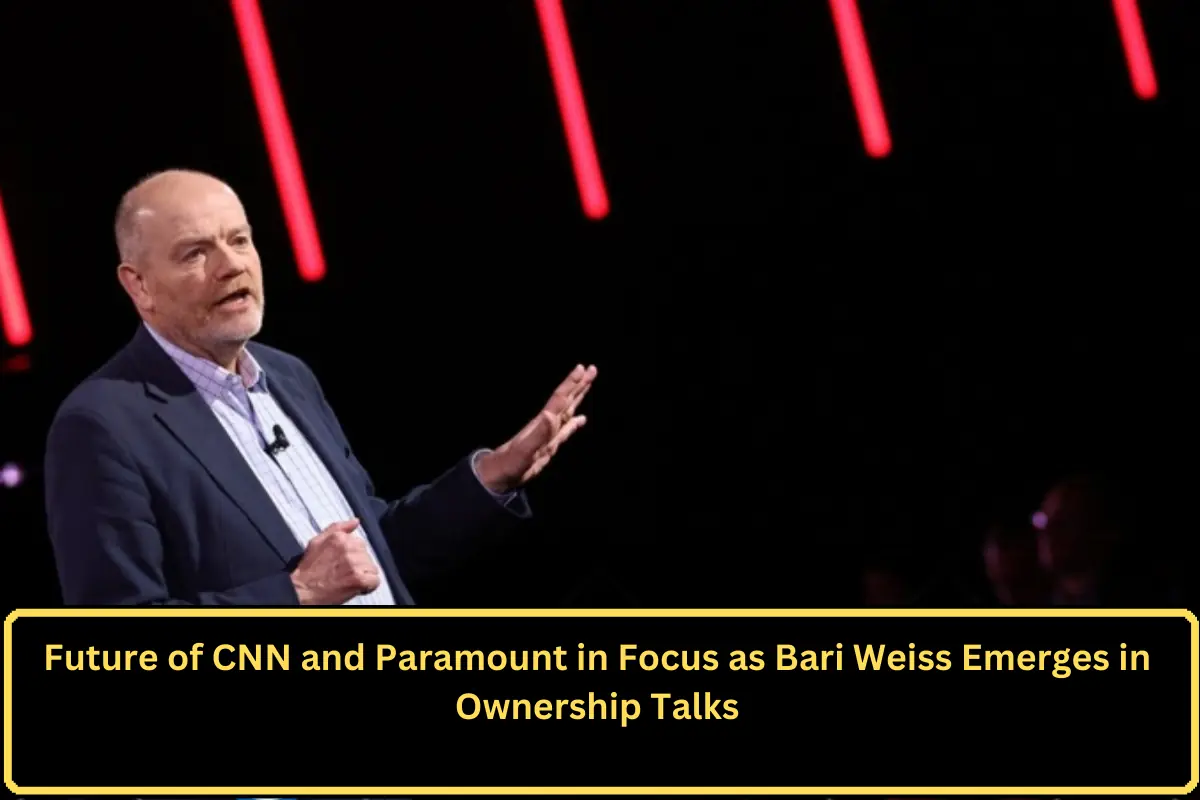 Future of CNN and Paramount in Focus as Bari Weiss Emerges in Ownership Talks