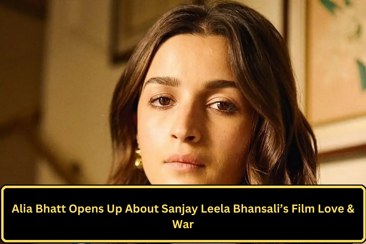 Alia Bhatt Opens Up About Sanjay Leela Bhansali’s Film Love & War