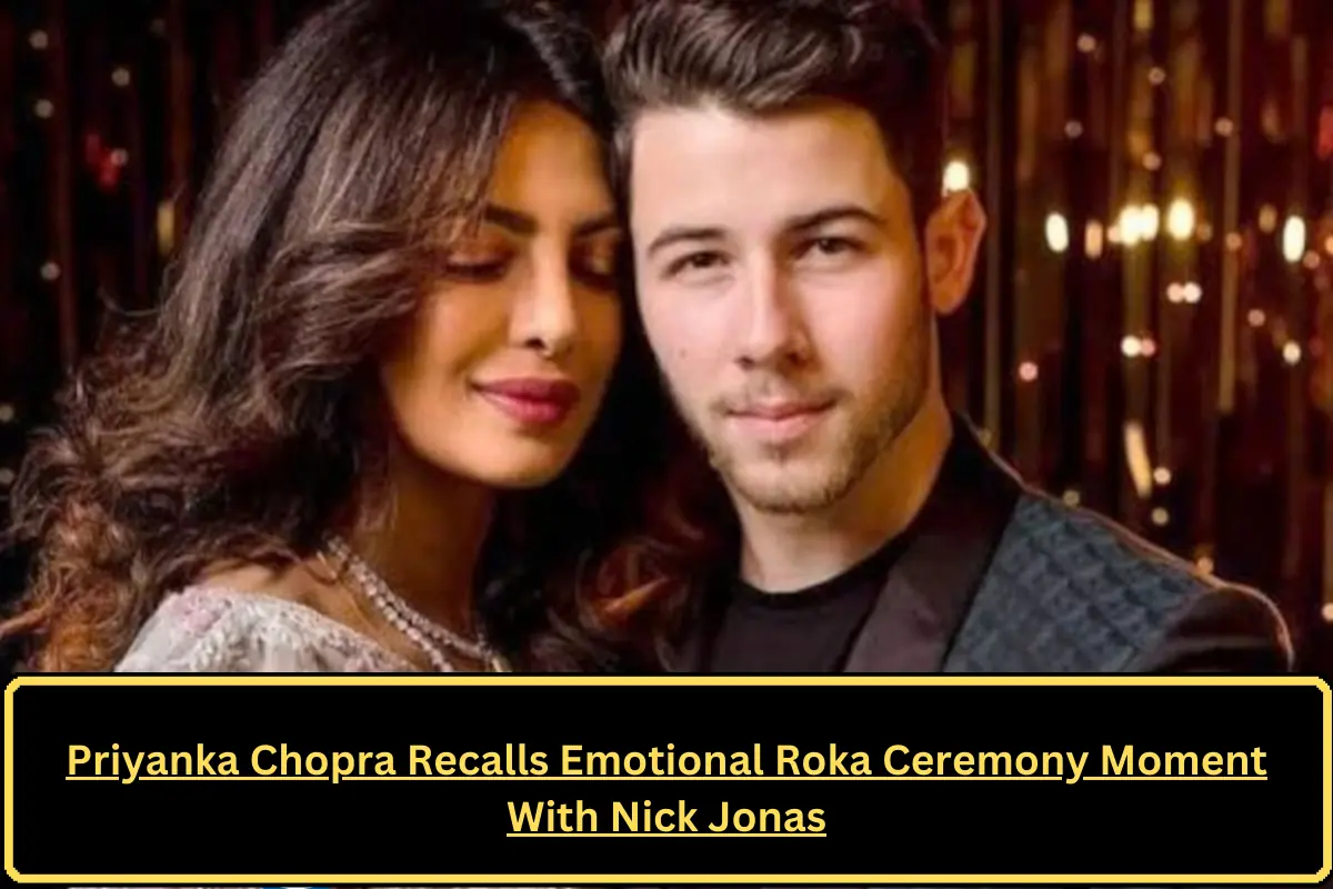 Priyanka Chopra Recalls Emotional Roka Ceremony Moment With Nick Jonas