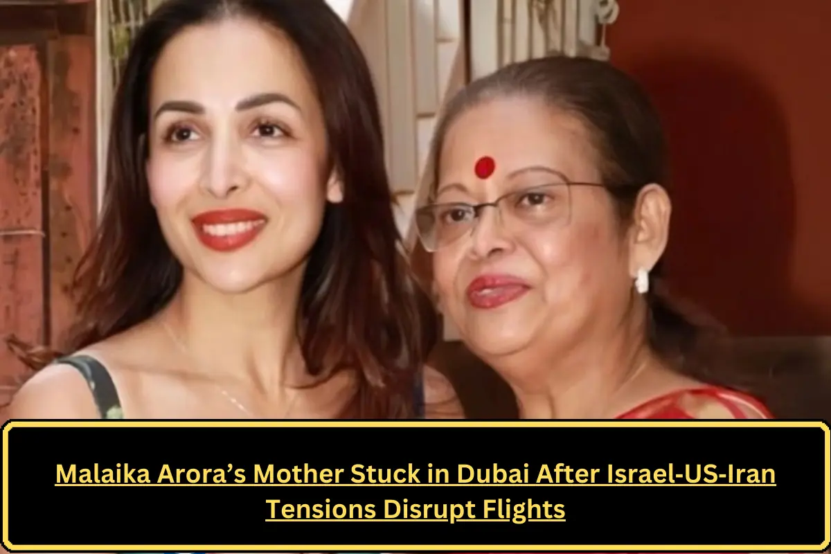 Malaika Arora’s Mother Stuck in Dubai After Israel‑US‑Iran Tensions Disrupt Flights