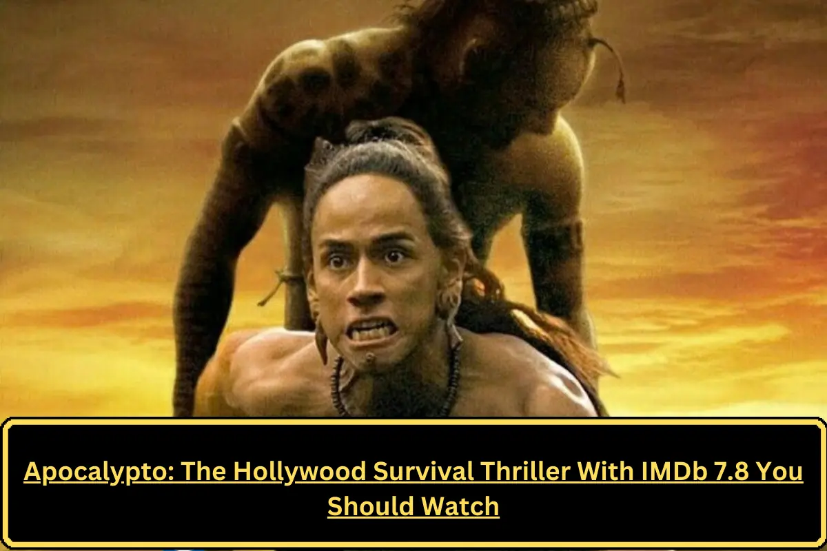 Apocalypto: The Hollywood Survival Thriller With IMDb 7.8 You Should Watch