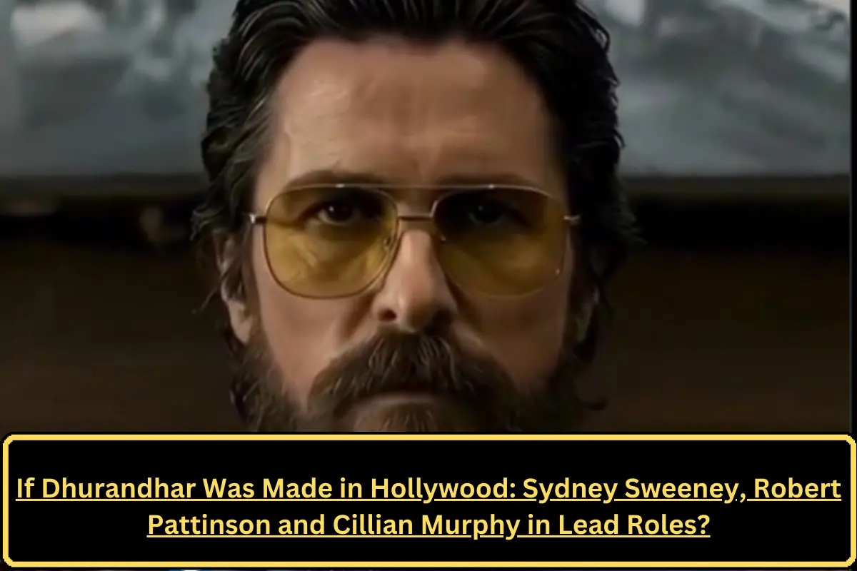 If Dhurandhar Was Made in Hollywood: Sydney Sweeney, Robert Pattinson and Cillian Murphy in Lead Roles?