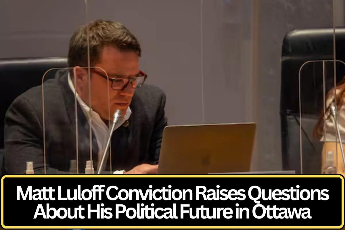 Matt Luloff Conviction Raises Questions About His Political Future in Ottawa