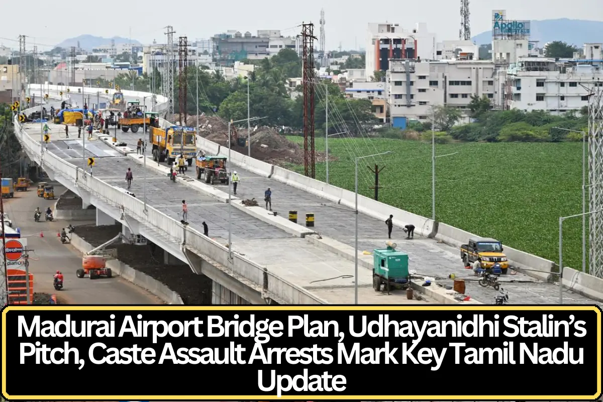 Madurai Airport Road Bridge Plan, Udhayanidhi Stalin’s Political Pitch and Caste Assault Arrests Highlight Key Developments in Tamil Nadu