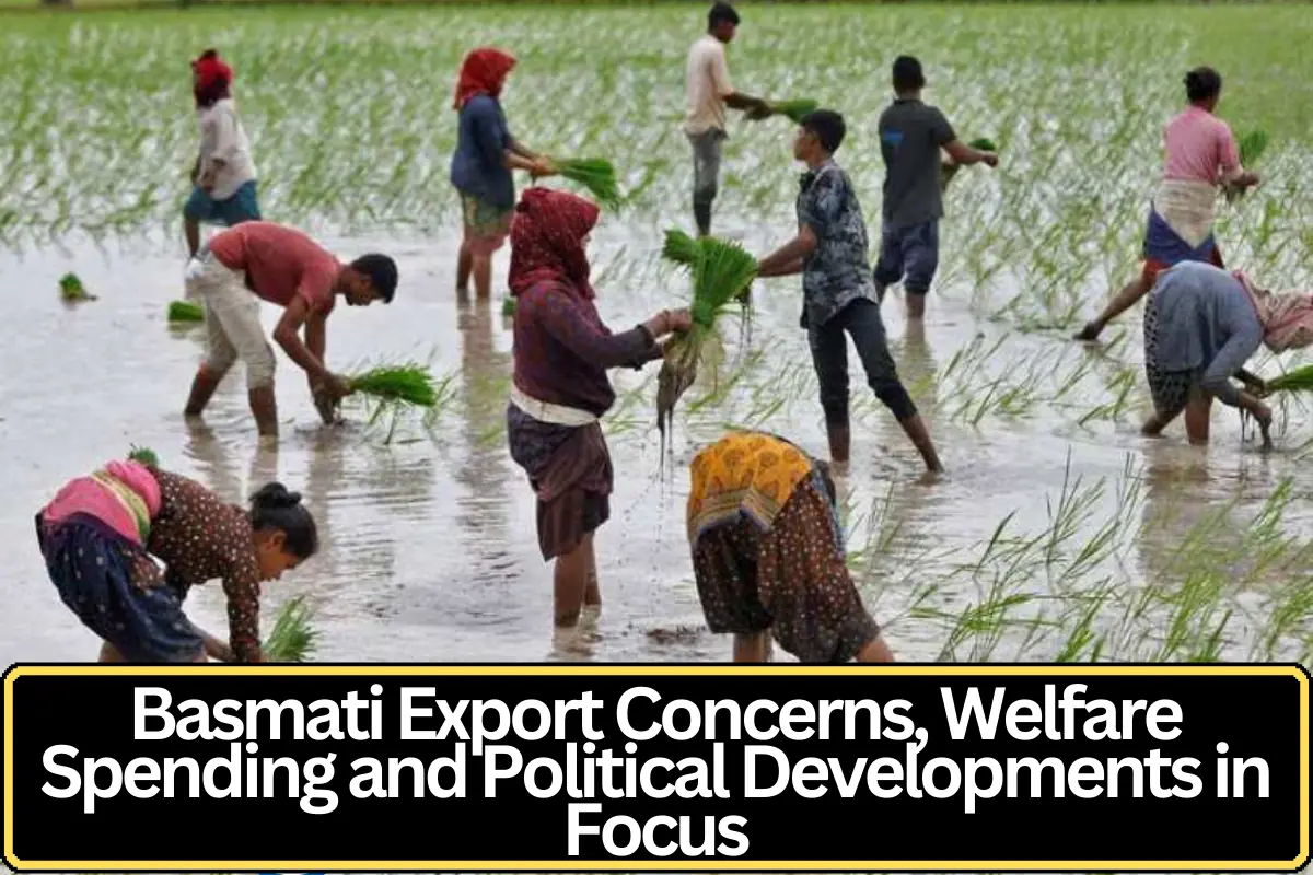 Basmati Export Concerns, Welfare Spending and Political Developments in Focus