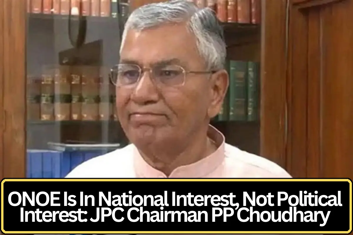ONOE Is In National Interest, Not Political Interest: JPC Chairman PP Choudhary