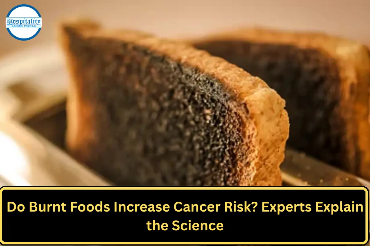 Do Burnt Foods Increase Cancer Risk? Experts Explain the Science