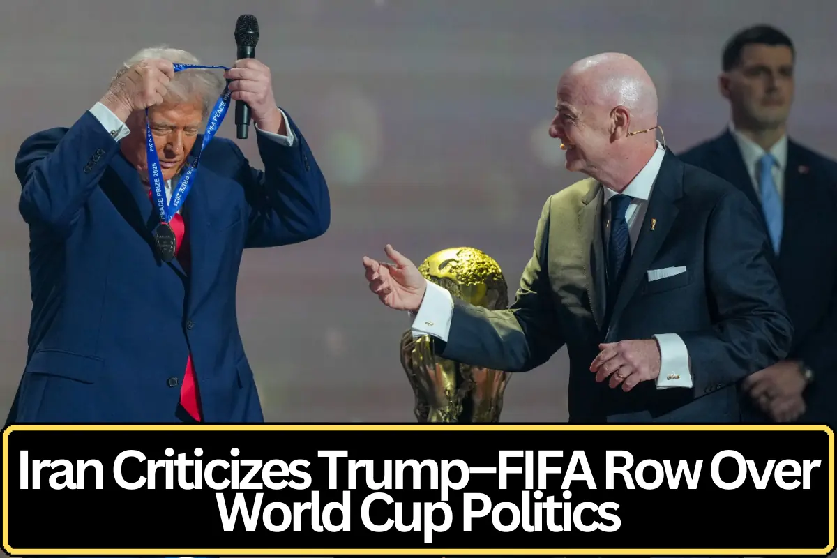 Iran Criticizes Trump–FIFA Dispute, Raises Concerns Over Politics Influencing 2026 FIFA World Cup