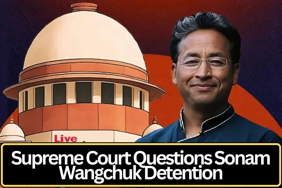 Supreme Court Examines Detention of Sonam Wangchuk, Questions Government Actions During Hearing