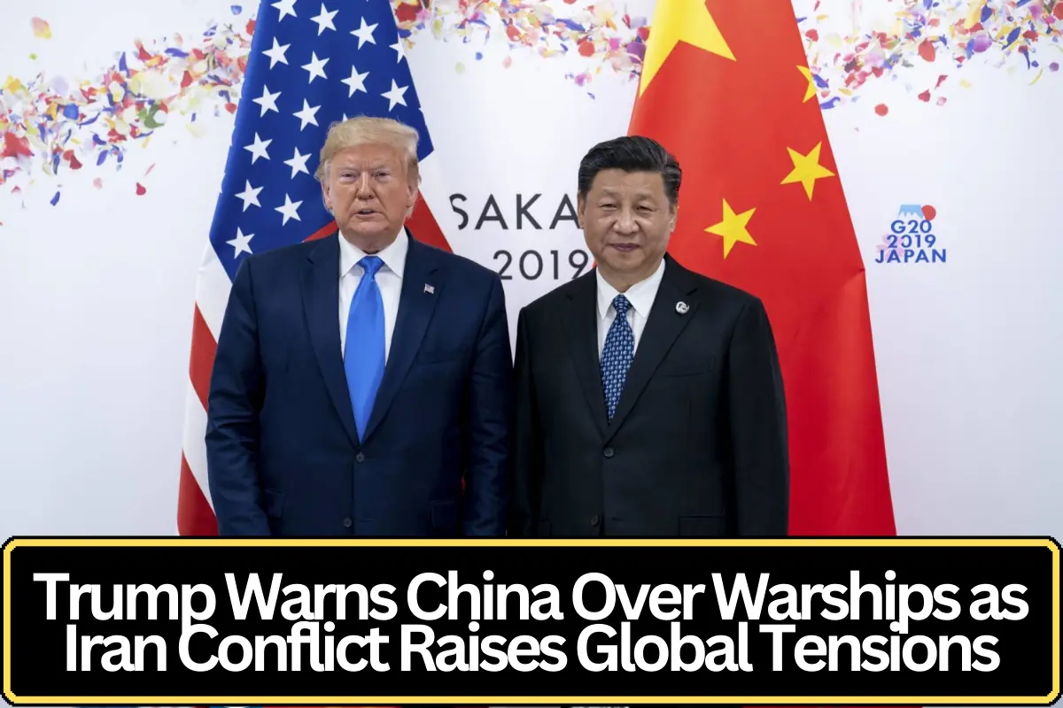 Trump Warns China Over Warships as Iran Conflict Raises Global Tensions