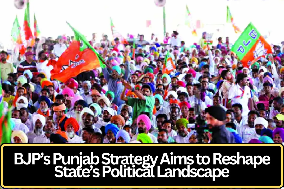 BJP’s Punjab Strategy Aims to Reshape State’s Political Landscape