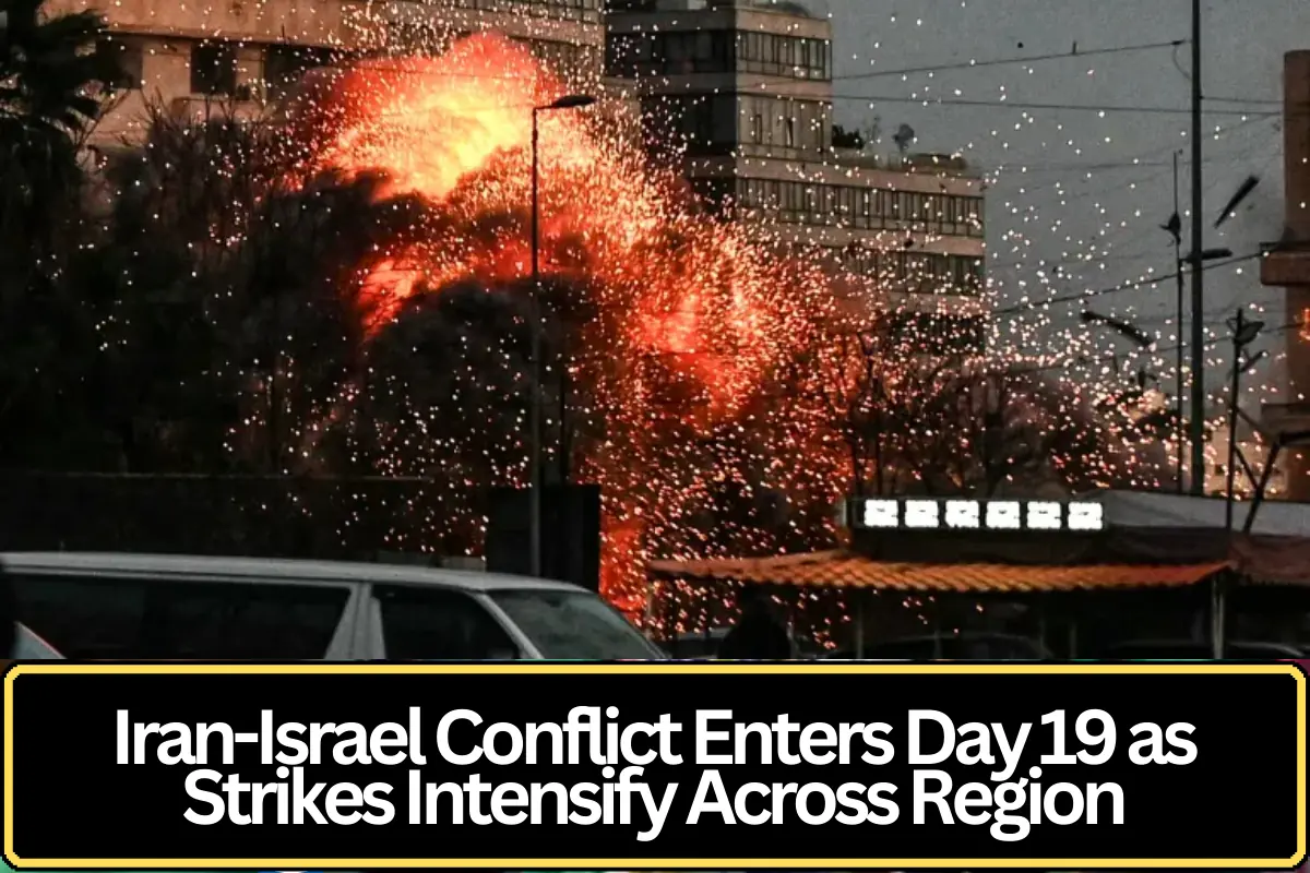 Iran-Israel Conflict Enters Day 19 as Strikes Intensify Across Region