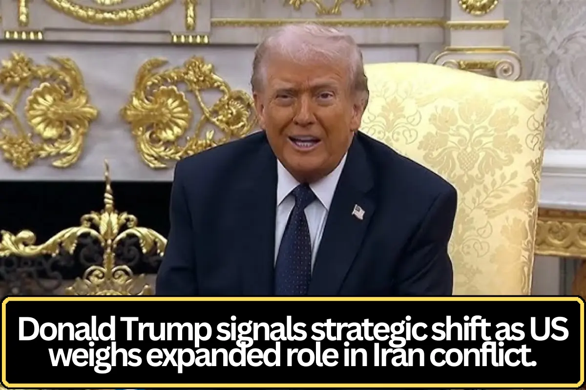 Trump Signals Strategic Shift as US Weighs Broader Role in Escalating Iran Conflict