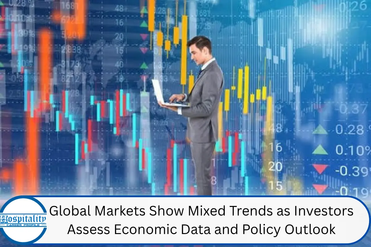 Global Markets Show Mixed Trends as Investors Assess Economic Data and Policy Outlook