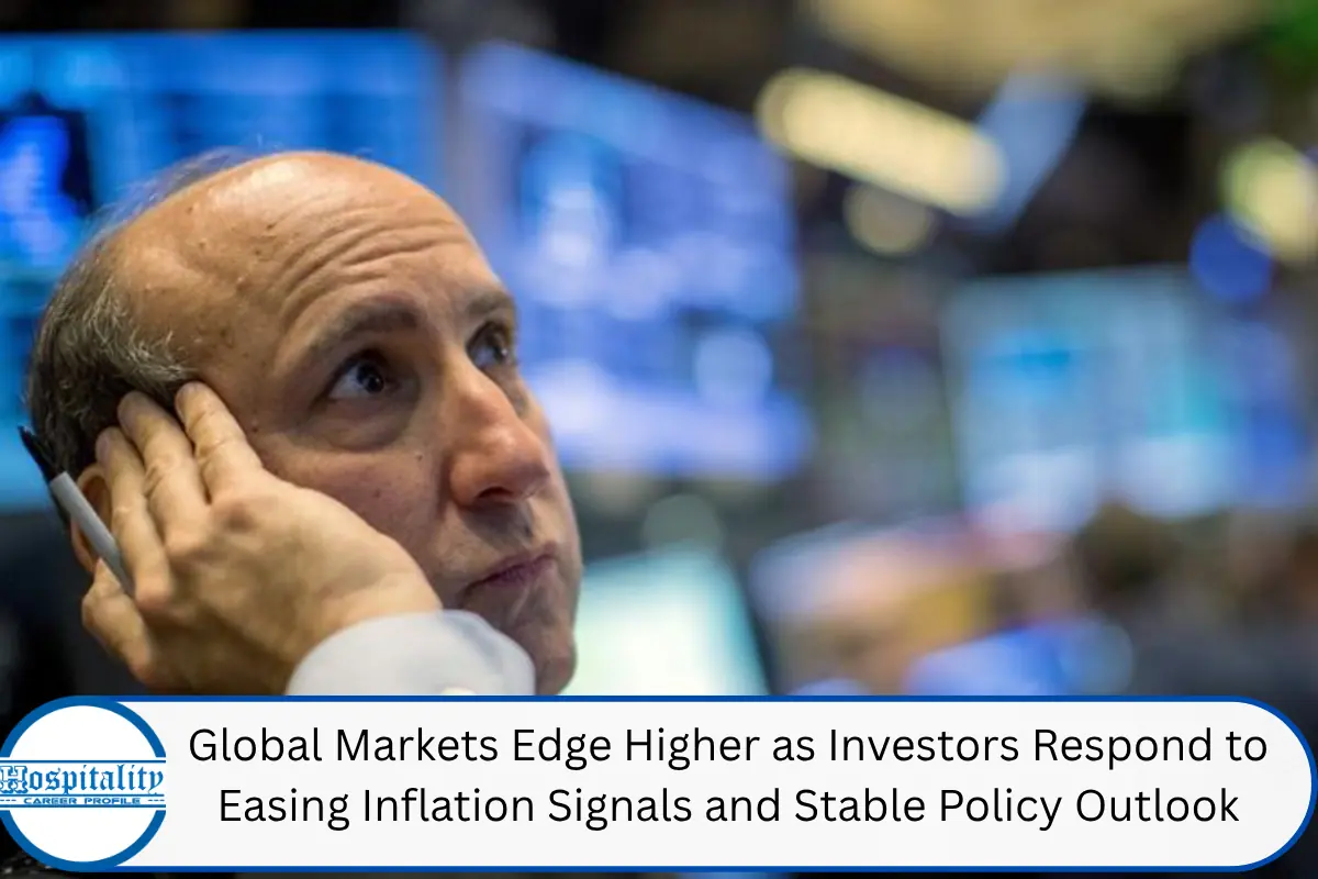 Global Markets Edge Higher as Investors Respond to Easing Inflation Signals and Stable Policy Outlook