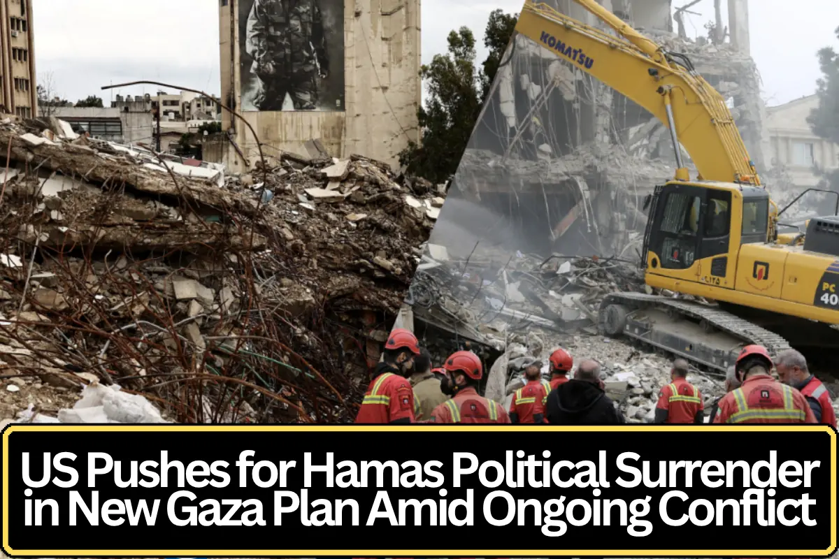 US Pushes for Hamas Political Surrender in New Gaza Plan Amid Ongoing Conflict