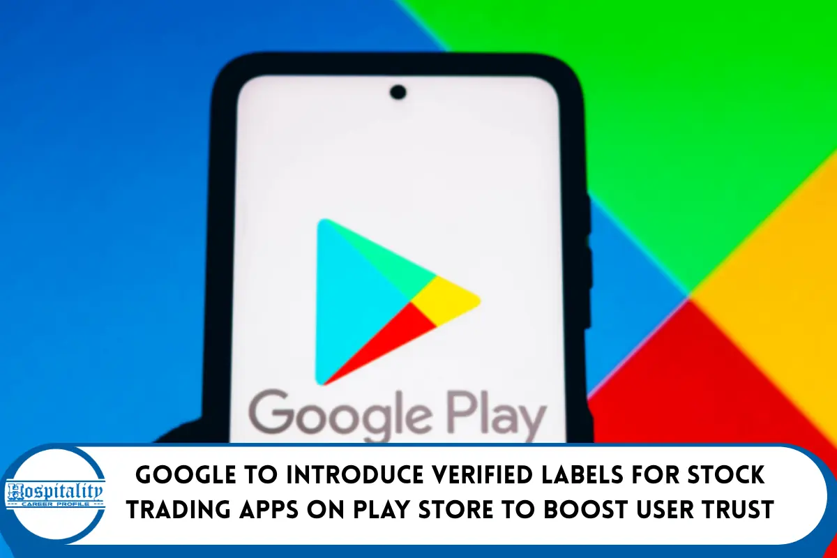 Google to Introduce Verified Labels for Stock Trading Apps on Play Store to Boost User Trust