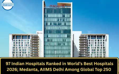 97 Indian Hospitals Ranked in World’s Best Hospitals 2026; Medanta, AIIMS Delhi Among Global Top 250