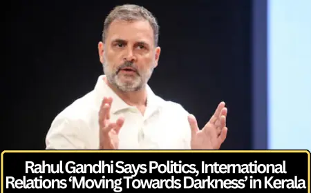 Politics and International Relations Moving Towards Darkness, Says Rahul Gandhi in Kerala