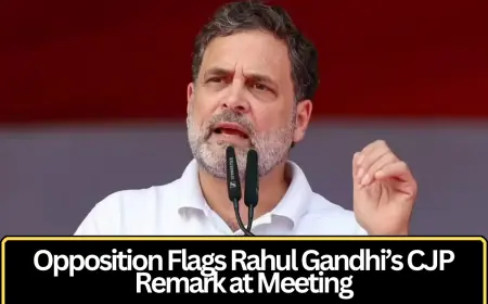 Opposition Leaders Raise Rahul Gandhi’s CJP Remarks During Key Political Meeting