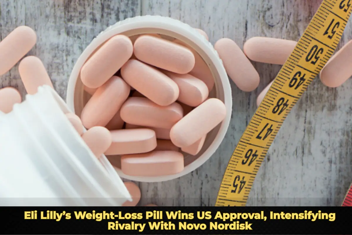 Eli Lilly’s Weight-Loss Pill Wins US Approval, Intensifying Rivalry With Novo Nordisk