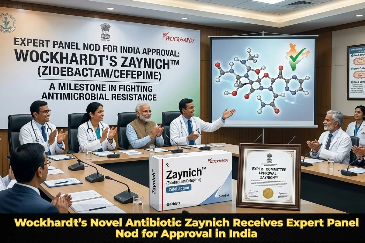 Wockhardt’s Novel Antibiotic Zaynich Receives Expert Panel Nod for Approval in India