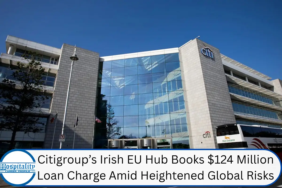 Citigroup’s Irish EU Hub Books $124 Million Loan Charge Amid Heightened Global Risks
