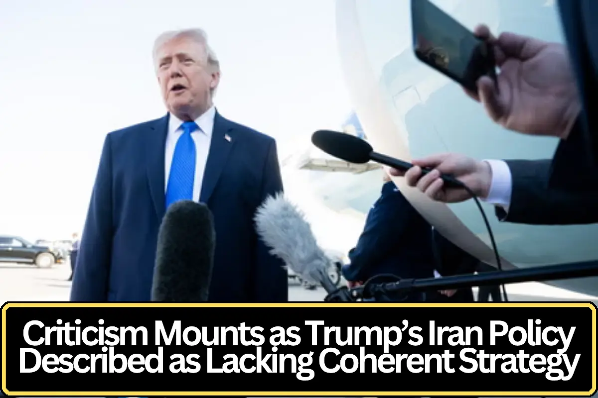 Criticism Mounts as Trump’s Iran Policy Described as Lacking Coherent Strategy
